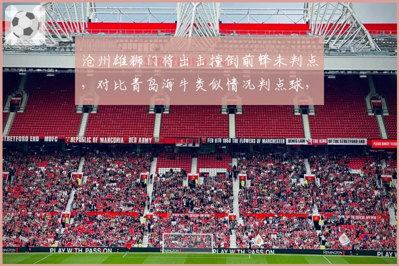 沧州雄狮门将出击撞倒前锋未判点,对比青岛海牛类似情况判点球,门将保护规则争议