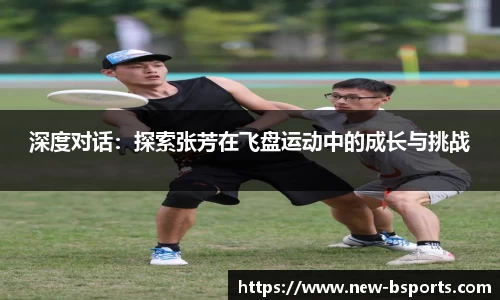 深度对话：探索张芳在飞盘运动中的成长与挑战